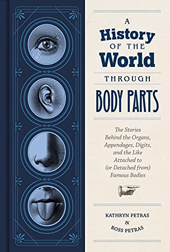 A History of the World Through Body Parts: The Stories Behind the Organs, Appendages, Digits, and the Like Attached to (or Detached from) Famous Bodies von Chronicle Books
