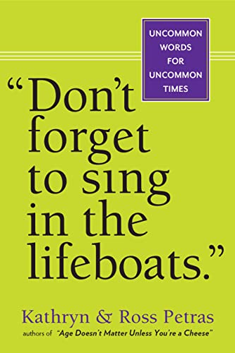 "Don't Forget to Sing in the Lifeboats": Uncommon Wisdom for Uncommon Times "Don't Forget to Sing in the Lifeboats": Uncommon Wisdom for Uncommon Times
