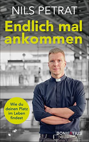 Endlich mal ankommen: Wie du deinen Platz im Leben findest. Spirituelle Lebenshilfe in existentiellen Krisen, christliche Spiritualität für mehr Lebenssinn, Zufriedenheit und Lebensfreude von Bonifatius GmbH