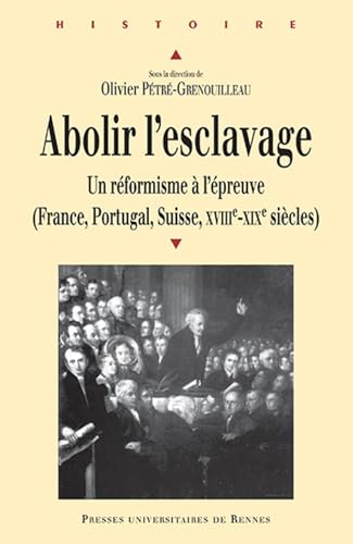Abolir l'esclavage: Un réformisme à l'épreuve (France, Portugal, Suisse, XVIIIe-XIXe siècles) von PU RENNES