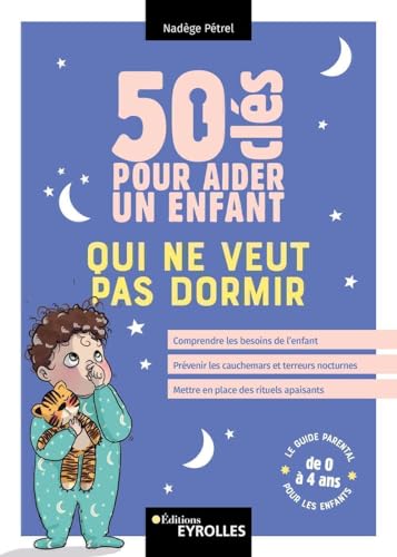 50 clés pour aider un enfant qui ne veut pas dormir: Comprendre les besoins de l'enfant, prévenir les cauchemars et les terreurs nocturnes, mettre en place des rituels apaisants