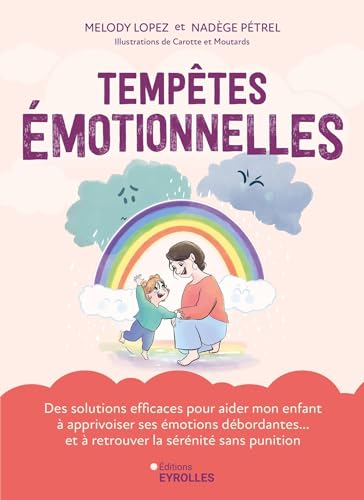 Tempêtes émotionnelles: Des solutions efficaces pour aider mon enfant à apprivoiser ses émotions débordantes... et à retrouver la sérénité sans punition von EYROLLES