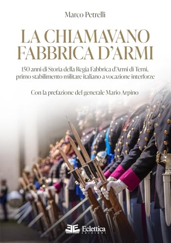 La chiamavano fabbrica d'armi. 150 anni di storia della regia fabbrica d'armi di Terni, primo stabilimento militare italiano a vocazione interforze (Aerovie) La chiamavano fabbrica d'armi. 150 anni di storia della regia fabbrica d'armi di Terni, primo stabilimento militare italiano a vocazione interforze (Aerovie) von Eclettica