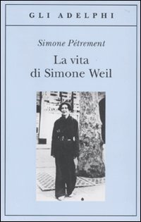 La vita di Simone Weil (Gli Adelphi)