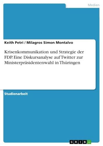 Krisenkommunikation und Strategie der FDP. Eine Diskursanalyse auf Twitter zur Ministerpräsidentenwahl in Thüringen von GRIN Verlag