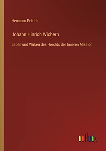 Johann Hinrich Wichern: Leben und Wirken des Herolds der Inneren Mission
