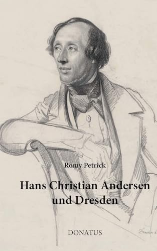 Hans Christian Andersen und Dresden: Eine Rekonstruktion seiner Aufenthalte nach Briefen und hinterlassenen Schriften von Donatus Verlag