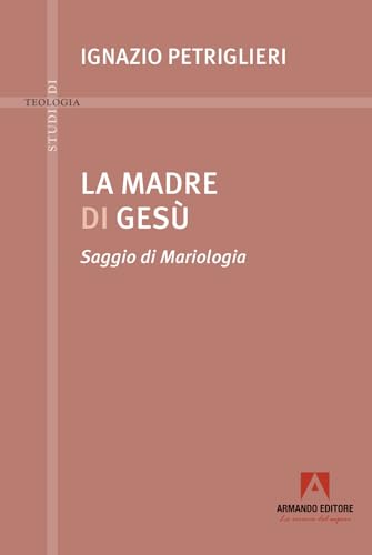 La madre di Gesù. Saggio di Mariologia (Studi di teologia) von Armando Editore