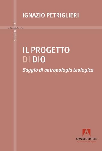 Progetto di Dio. Saggio di antropologia teologica (Studi di teologia) von Armando Editore