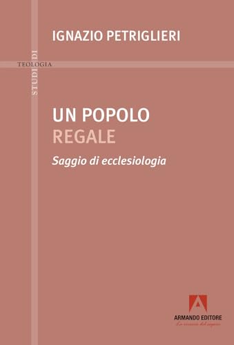 Un popolo regale. Saggi di ecclesiologia (Studi di teologia) von Armando Editore