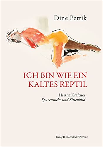 Ich bin wie ein kaltes Reptil: Hertha Kräftner - Spurensuche und Sittenbild