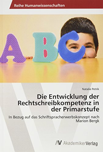 Die Entwicklung der Rechtschreibkompetenz in der Primarstufe: In Bezug auf das Schriftspracherwerbskonzept nach Marion Bergk