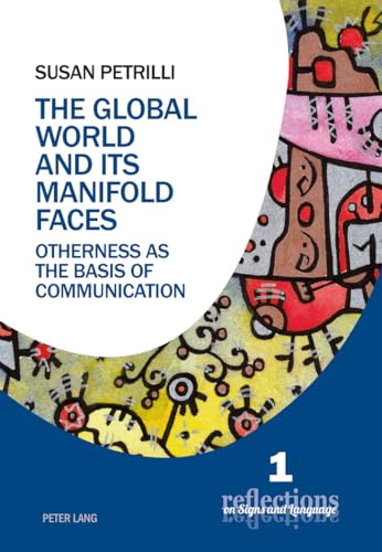 The Global World and its Manifold Faces: Otherness as the Basis of Communication (Reflections on Signs and Language, Band 1) von Lang, Peter