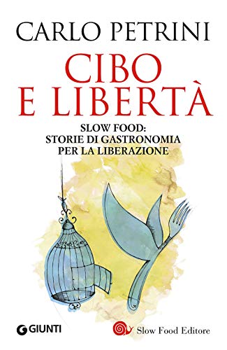 Cibo e libertà. Slow Food: storie di gastronomia per la liberazione (I libri di Carlo Petrini)