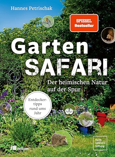 Gartensafari: Der heimischen Natur auf der Spur. Entdeckertipps rund ums Jahr. Ein praktischer Guide für nachhaltiges Gärtnern, Insekten, Vögel und Beobachtungen rund ums Jahr von Oekom Verlag GmbH