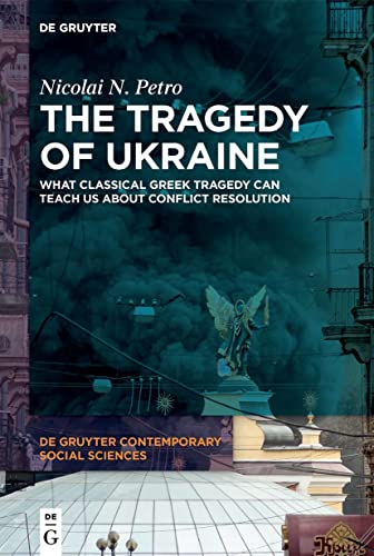 The Tragedy of Ukraine: What Classical Greek Tragedy Can Teach Us About Conflict Resolution (De Gruyter Contemporary Social Sciences, 9) von de Gruyter