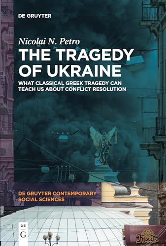 The Tragedy of Ukraine: What Classical Greek Tragedy Can Teach Us About Conflict Resolution (De Gruyter Contemporary Social Sciences, 9)