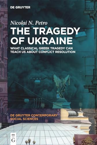 The Tragedy of Ukraine: What Classical Greek Tragedy Can Teach Us About Conflict Resolution (De Gruyter Contemporary Social Sciences, 9)