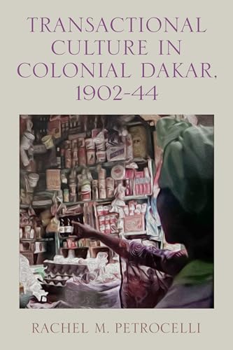 Transactional Culture in Colonial Dakar, 1902-44 (Rochester Studies in African History and the Diaspora, 101) von University of Rochester Press