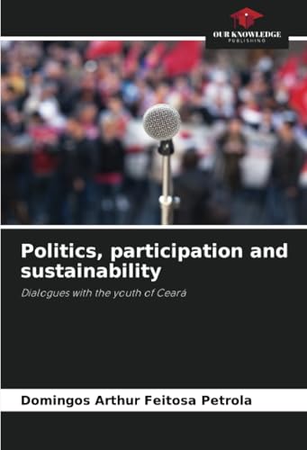 Politics, participation and sustainability: Dialogues with the youth of Ceará von Our Knowledge Publishing