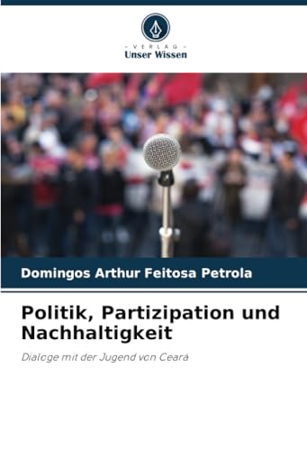 Politik, Partizipation und Nachhaltigkeit: Dialoge mit der Jugend von Ceará von Verlag Unser Wissen