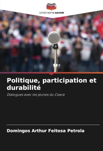 Politique, participation et durabilité: Dialogues avec les jeunes du Ceará von Editions Notre Savoir