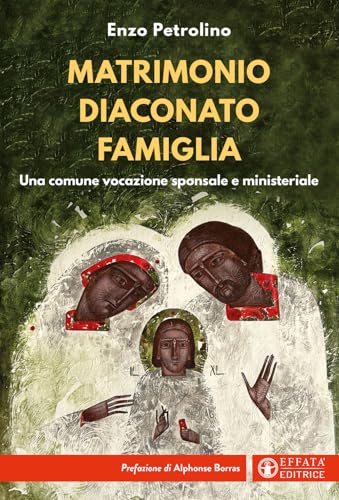 Matrimonio diaconato famiglia. Una comune vocazione sponsale e ministeriale (Comunicare l'assoluto) von Effatà Editrice