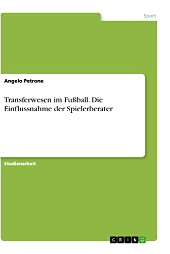 Transferwesen im Fußball. Die Einflussnahme der Spielerberater
