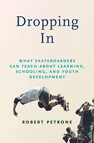 Dropping in: What Skateboarders Can Teach Us About Learning, Schooling, and Youth Development von University of Massachusetts Press