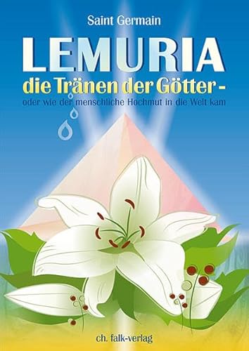 Lemuria - die Tränen der Götter: oder wie der menschliche Hochmut in die Welt kam