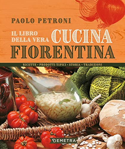 Il libro della vera cucina fiorentina. Ricette, prodotti tipici, storia, tradizioni (Libri di Petroni)