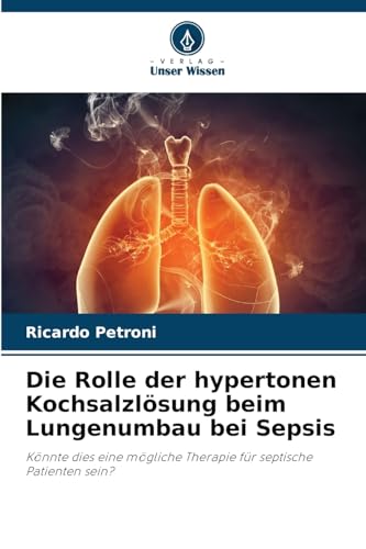 Die Rolle der hypertonen Kochsalzlösung beim Lungenumbau bei Sepsis: Könnte dies eine mögliche Therapie für septische Patienten sein? von Verlag Unser Wissen