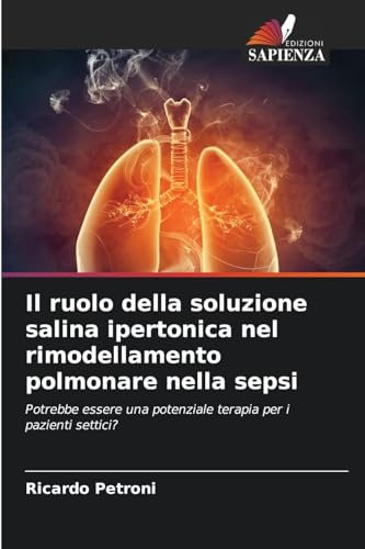 Il ruolo della soluzione salina ipertonica nel rimodellamento polmonare nella sepsi: Potrebbe essere una potenziale terapia per i pazienti settici? von Edizioni Sapienza