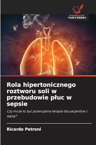 Rola hipertonicznego roztworu soli w przebudowie płuc w sepsie: Czy może to być potencjalna terapia dla pacjentów z sepsą?: Czy mo¿e to by¿ potencjalna terapia dla pacjentów z seps¿? von Wydawnictwo Nasza Wiedza