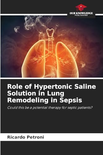 Role of Hypertonic Saline Solution in Lung Remodeling in Sepsis: Could this be a potential therapy for septic patients? von Our Knowledge Publishing