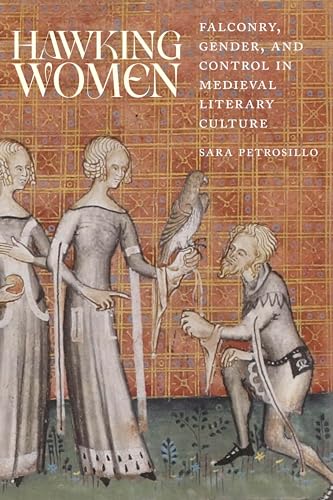 Hawking Women: Falconry, Gender, and Control in Medieval Literary Culture (Interventions: New Studies Medieval Cult)
