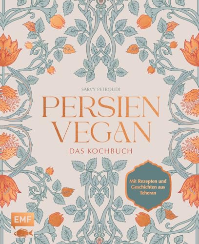 Persien vegan – Das Kochbuch: Die persische Küche neu erleben. Mit Rezepten und Geschichten aus Teheran von Edition Michael Fischer / EMF Verlag