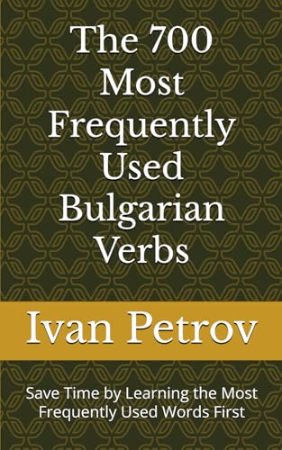 The 700 Most Frequently Used Bulgarian Verbs: Save Time by Learning the Most Frequently Used Words First (Most Commonly Used Bulgarian Words Collection, Band 3)