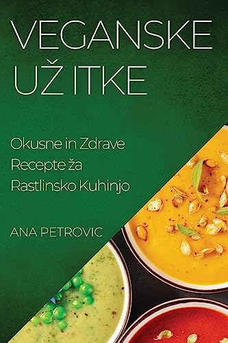 Veganske U¿ itke: Okusne in Zdrave Recepte ¿a Rastlinsko Kuhinjo von Ana Petrovic