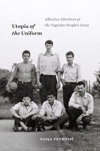 Utopia of the Uniform: Affective Afterlives of the Yugoslav People's Army (Theory in Forms)