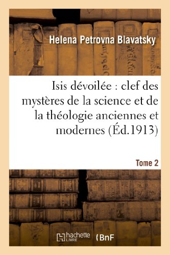 Isis dévoilée : clef des mystères de la science et de la théologie anciennes et modernes. T. 2 (Religion)