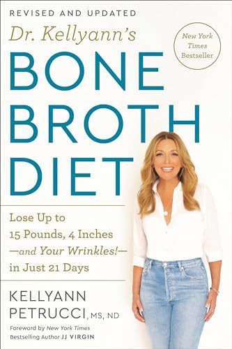 Dr. Kellyann's Bone Broth Diet: Lose Up to 15 Pounds, 4 Inches-and Your Wrinkles!-in Just 21 Days, Revised and Updated