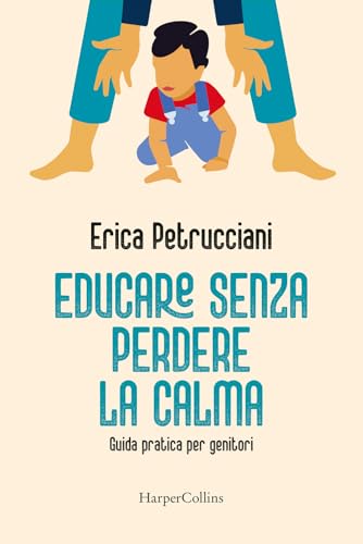 Educare senza perdere la calma. Guida pratica per genitori von HarperCollins Italia