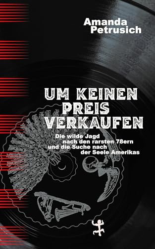 Um keinen Preis verkaufen: Die wilde Jagd nach den rarsten 78ern und die Suche nach der Seele Amerikas von Matthes & Seitz Berlin