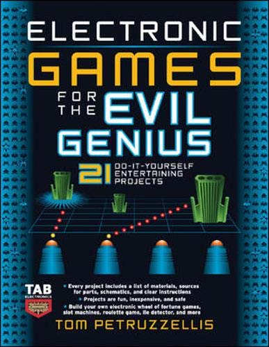 Electronic Games for the Evil Genius: 35 Do-it-yourself Entertaining Projects