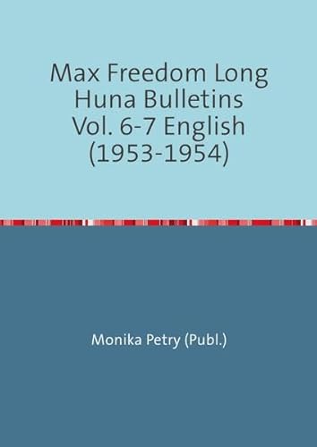 Max Freedom Long Huna-Bulletins 1948-1970: Max Freedom Long Huna Bulletins Vol. 6-7 English (1953-1954) von epubli GmbH