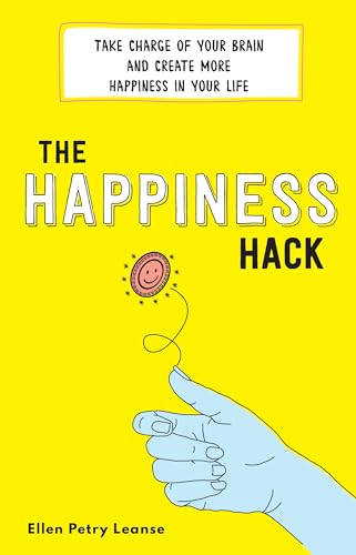 The Happiness Hack: Take Charge of Your Brain and Create More Happiness in Your Life (Balance Your Mental Health with This Stress-Relief and Mindfulness Book)