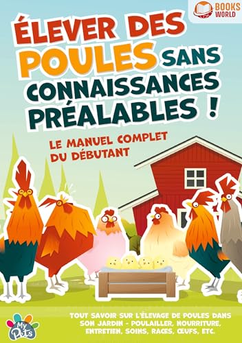 Élever des poules sans connaissances préalables ! Le manuel complet du débutant: Tout savoir sur l'élevage de poules dans son jardin - Poulailler, nourriture, entretien, soins, races, oeufs, etc von Orbita Media Gmbh