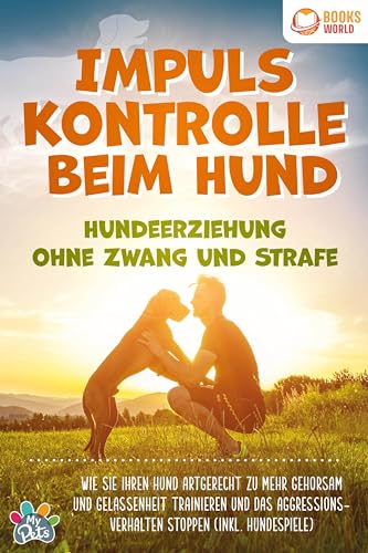 Impulskontrolle beim Hund - Hundeerziehung ohne Zwang und Strafe: Wie Sie Ihren Hund artgerecht zu mehr Gehorsam und Gelassenheit trainieren und das Aggressionsverhalten stoppen (inkl. Hundespiele) von Pegoa Global Media