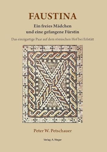 Faustina: Ein freies Mädchen und eine gefangene Fürstin. Das einzigartige Paar auf dem römischen Hof bei Erlstätt Faustina: Ein freies Mädchen und eine gefangene Fürstin. Das einzigartige Paar auf dem römischen Hof bei Erlstätt von Universitätsbuchhandlung A. Weger GmbH